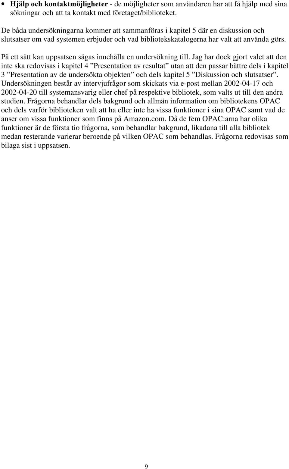 På ett sätt kan uppsatsen sägas innehålla en undersökning till.