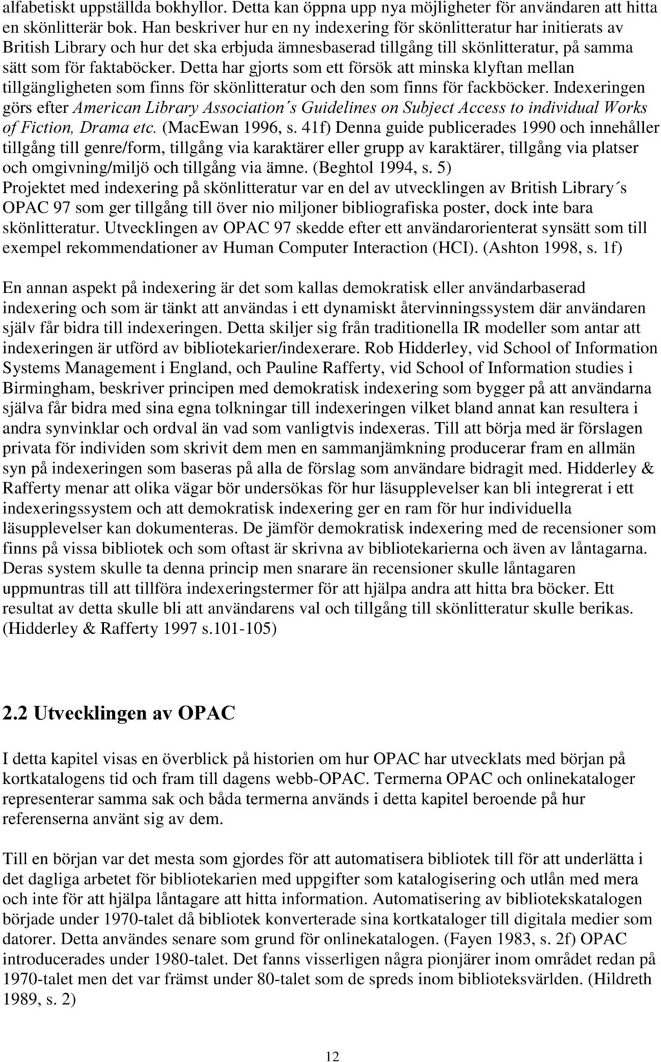 Detta har gjorts som ett försök att minska klyftan mellan tillgängligheten som finns för skönlitteratur och den som finns för fackböcker.