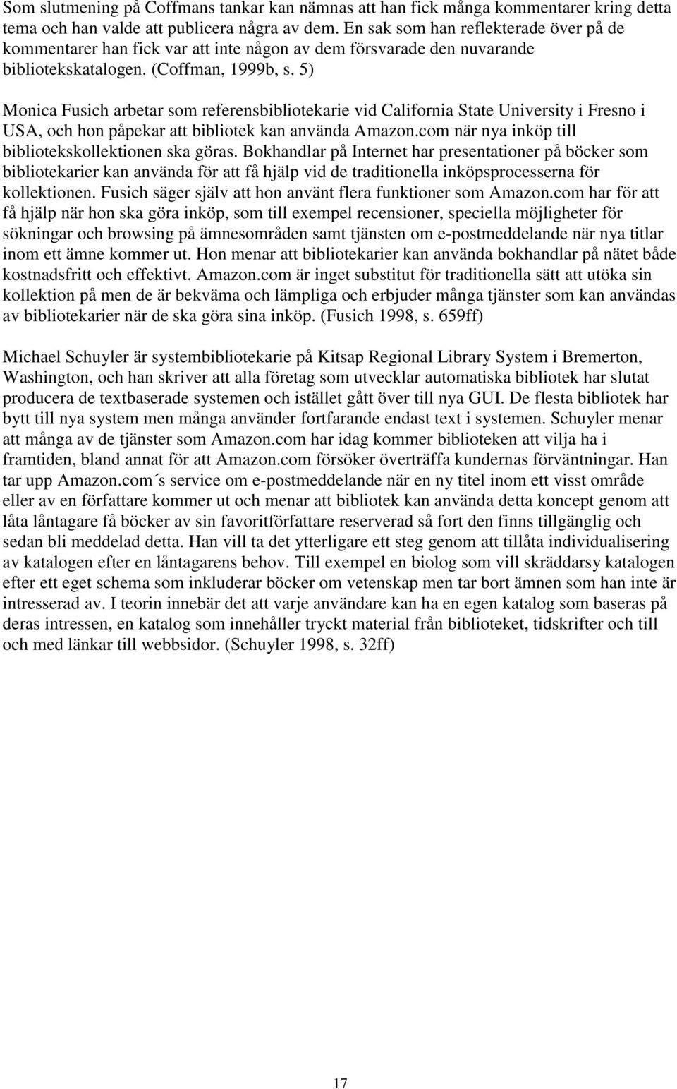 5) Monica Fusich arbetar som referensbibliotekarie vid California State University i Fresno i USA, och hon påpekar att bibliotek kan använda Amazon.