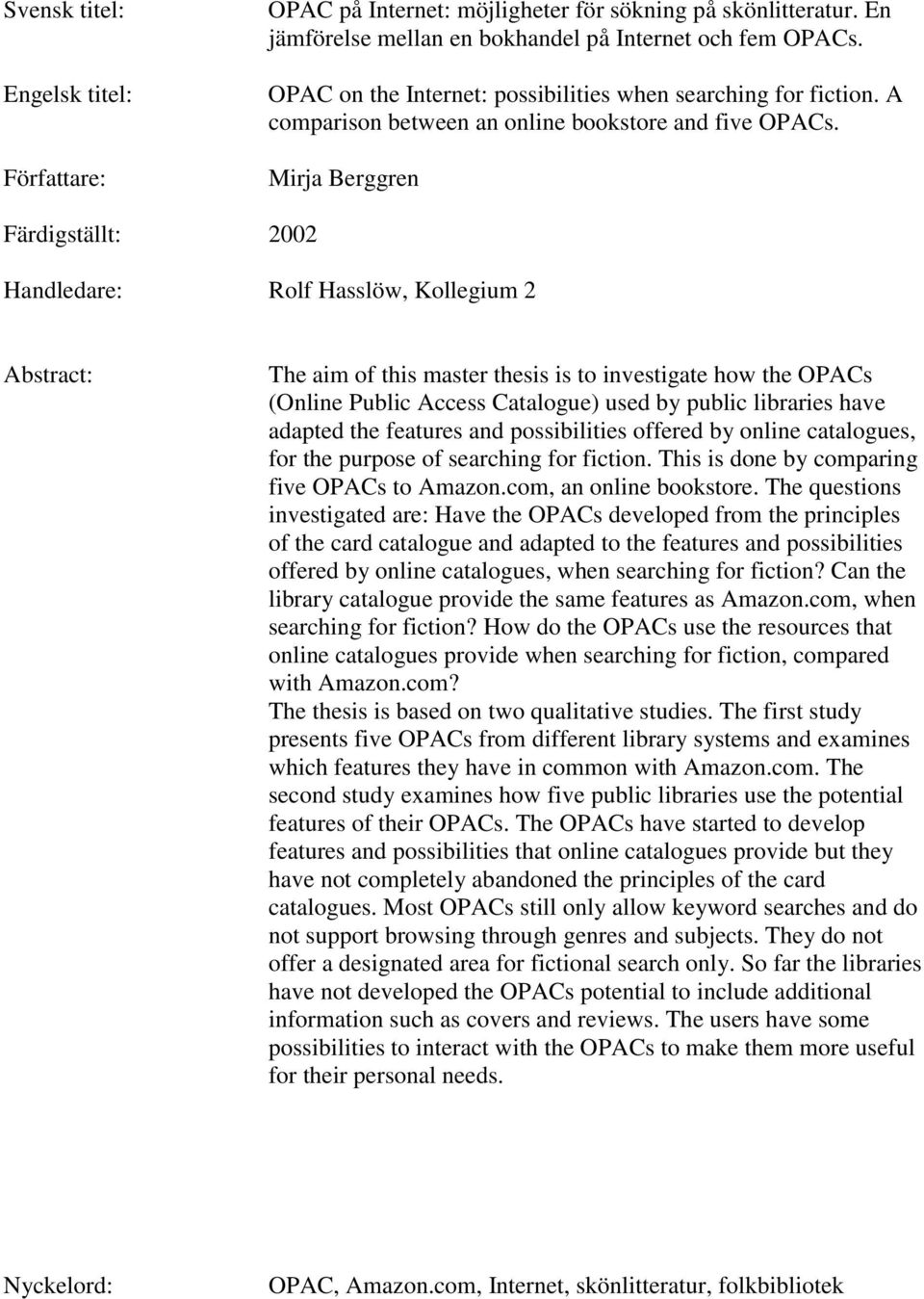 Mirja Berggren Färdigställt: 2002 Handledare: Rolf Hasslöw, Kollegium 2 Abstract: The aim of this master thesis is to investigate how the OPACs (Online Public Access Catalogue) used by public
