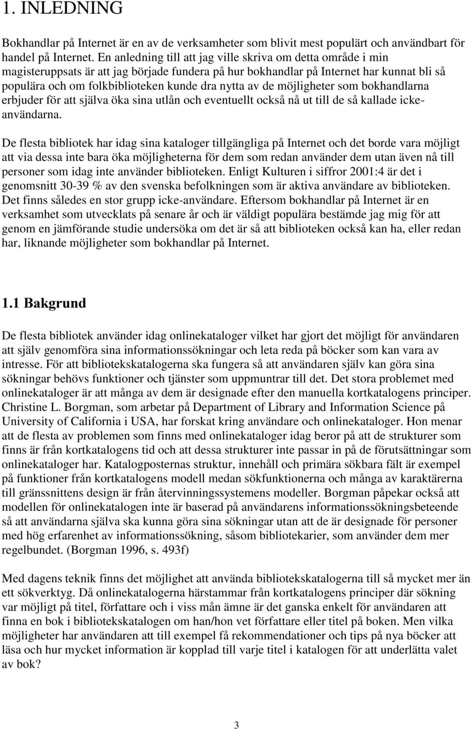 av de möjligheter som bokhandlarna erbjuder för att själva öka sina utlån och eventuellt också nå ut till de så kallade ickeanvändarna.