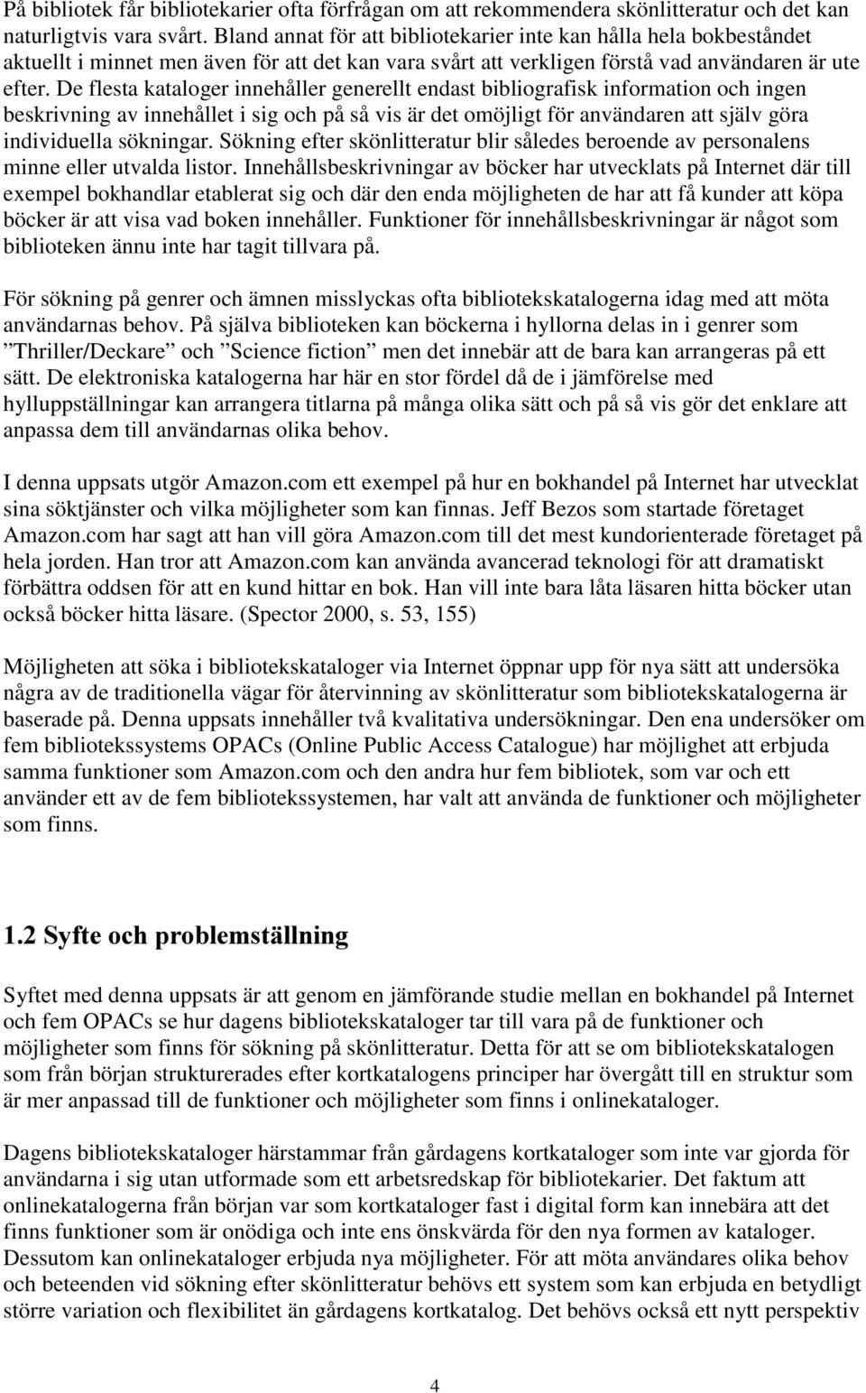 De flesta kataloger innehåller generellt endast bibliografisk information och ingen beskrivning av innehållet i sig och på så vis är det omöjligt för användaren att själv göra individuella sökningar.