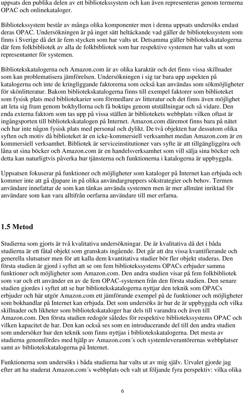 Undersökningen är på inget sätt heltäckande vad gäller de bibliotekssystem som finns i Sverige då det är fem stycken som har valts ut.