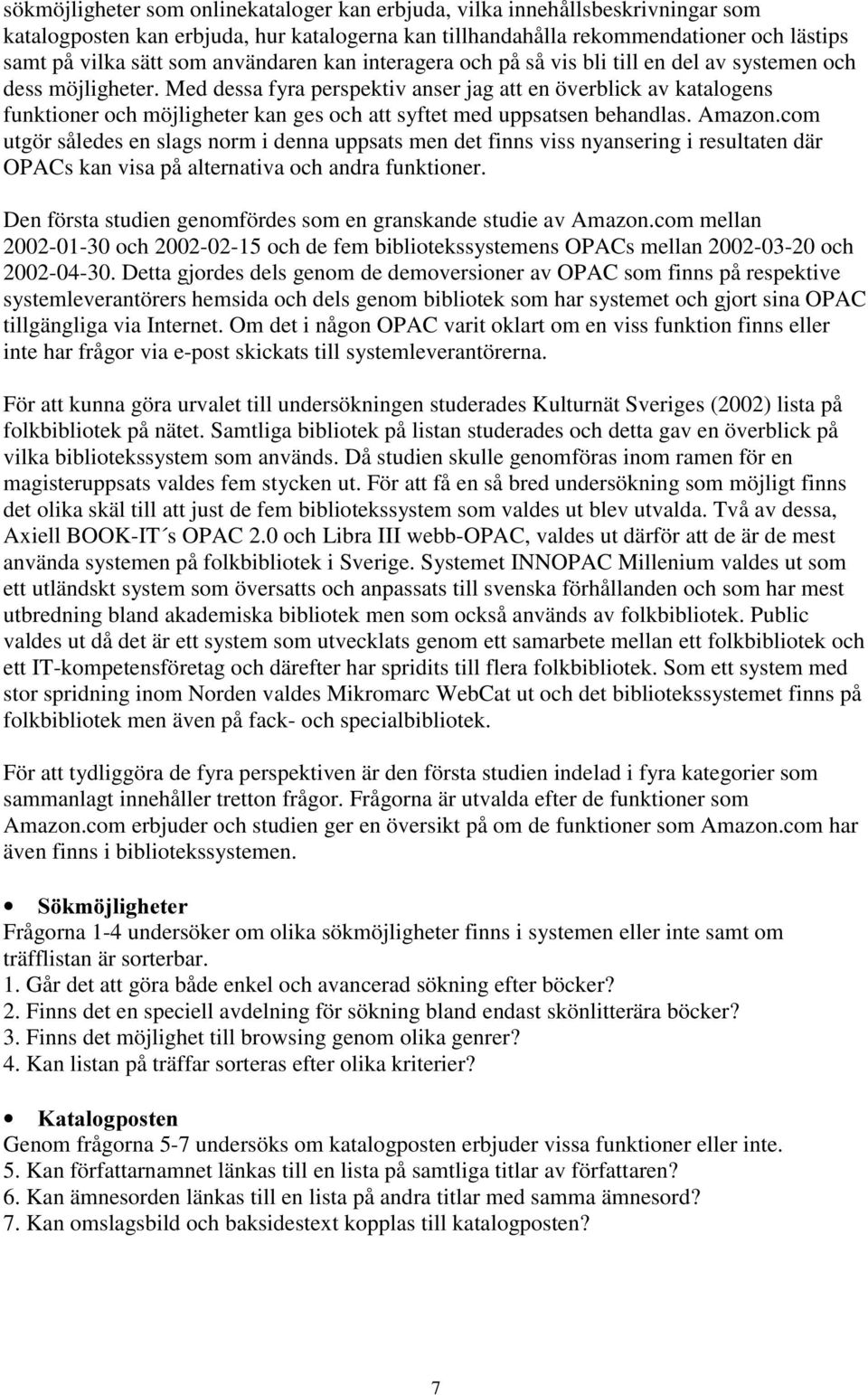 Med dessa fyra perspektiv anser jag att en överblick av katalogens funktioner och möjligheter kan ges och att syftet med uppsatsen behandlas. Amazon.