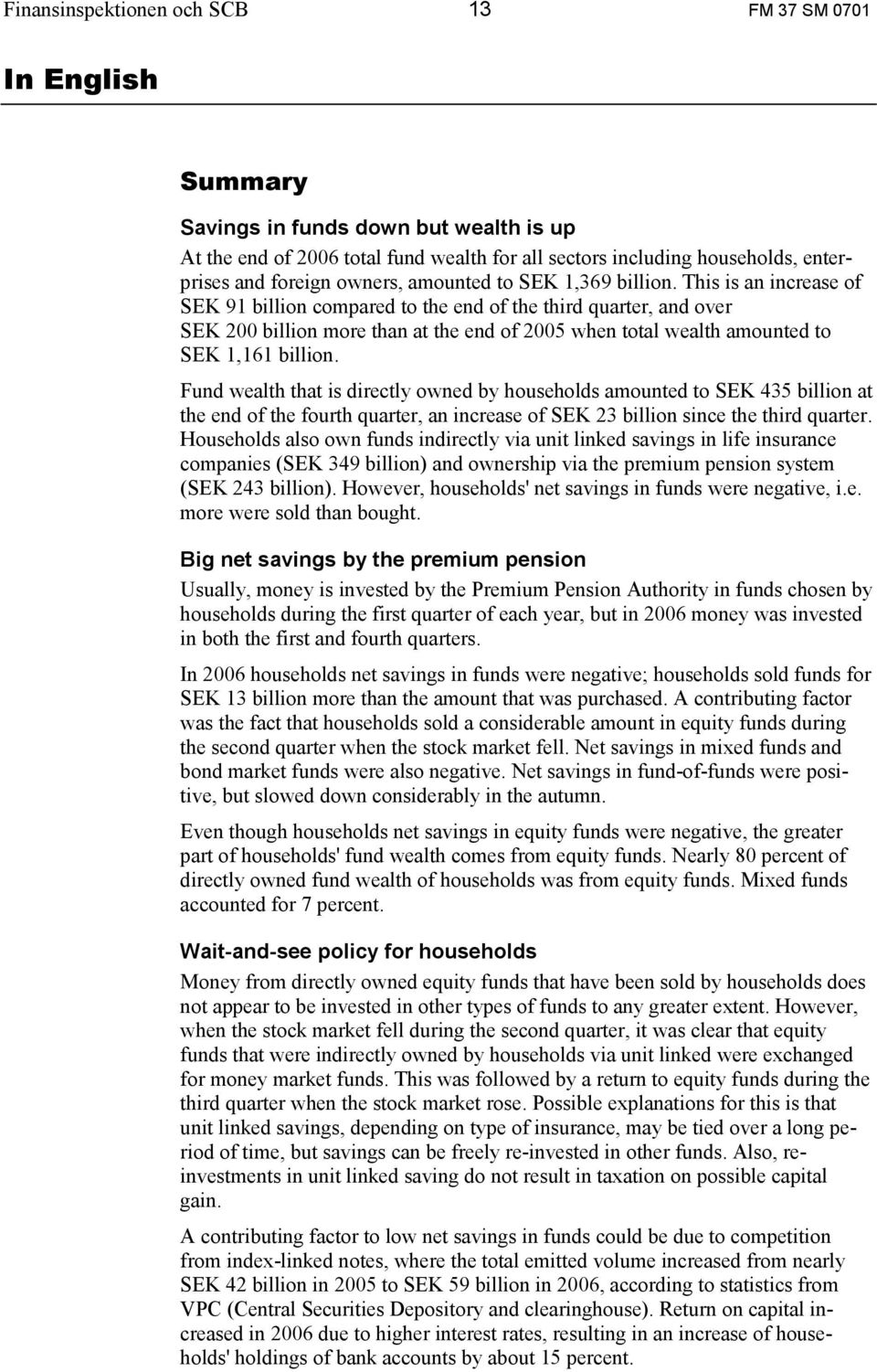 This is an increase of SEK 91 billion compared to the end of the third quarter, and over SEK 200 billion more than at the end of 2005 when total wealth amounted to SEK 1,161 billion.