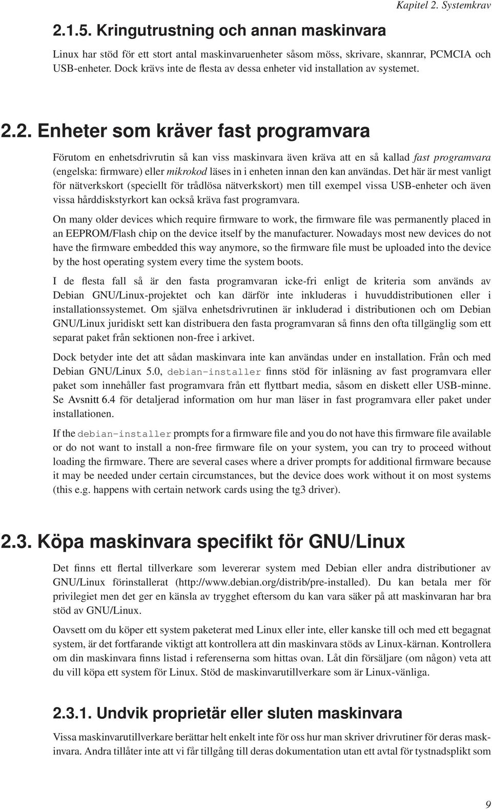 2. Enheter som kräver fast programvara Förutom en enhetsdrivrutin så kan viss maskinvara även kräva att en så kallad fast programvara (engelska: firmware) eller mikrokod läses in i enheten innan den