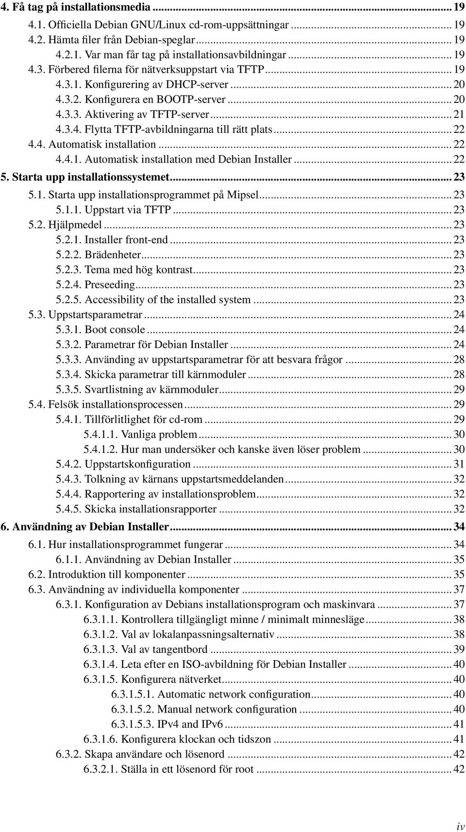 .. 22 4.4. Automatisk installation... 22 4.4.1. Automatisk installation med Debian Installer... 22 5. Starta upp installationssystemet... 23 5.1. Starta upp installationsprogrammet på Mipsel... 23 5.1.1. Uppstart via TFTP.