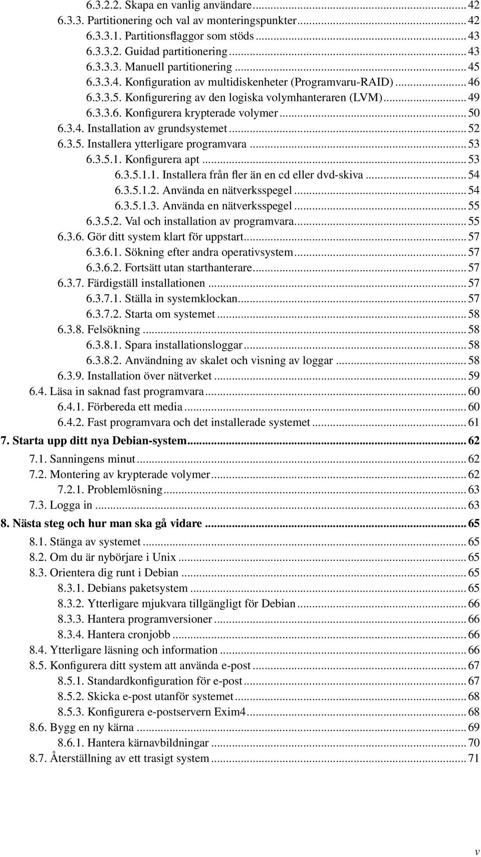 .. 52 6.3.5. Installera ytterligare programvara... 53 6.3.5.1. Konfigurera apt... 53 6.3.5.1.1. Installera från fler än en cd eller dvd-skiva... 54 6.3.5.1.2. Använda en nätverksspegel... 54 6.3.5.1.3. Använda en nätverksspegel... 55 6.