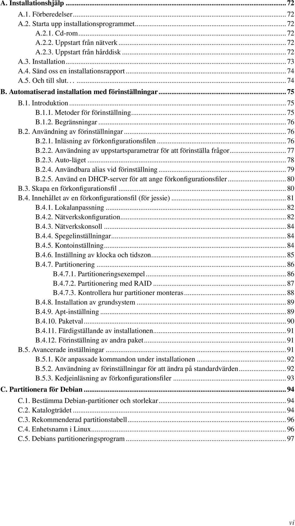 Begränsningar... 76 B.2. Användning av förinställningar... 76 B.2.1. Inläsning av förkonfigurationsfilen... 76 B.2.2. Användning av uppstartsparametrar för att förinställa frågor... 77 B.2.3.