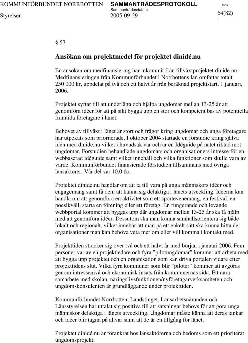 Medfinansieringen från Kommunförbundet i Norrbottens län omfar totalt 250 000 kr, uppdelat på två och ett halvt år från beräknad projektstart, 1 januari, 2006.