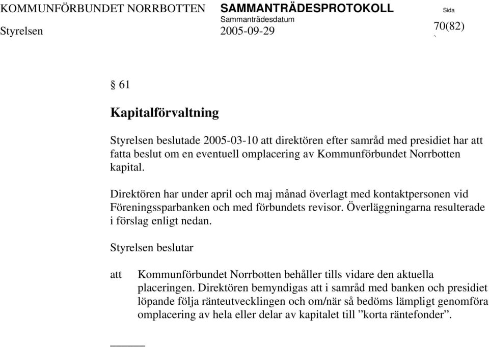 Direktören har under april och maj månad överlagt med kontaktpersonen vid Föreningssparbanken och med förbundets revisor.