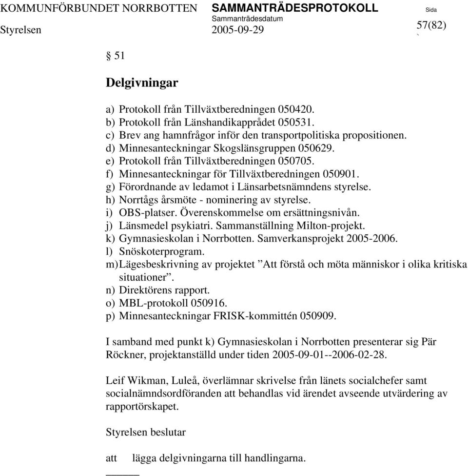 h Norrtågs årsmöte - nominering av styrelse. i OBS-platser. Överenskommelse om ersättningsnivån. j Länsmedel psykiatri. Sammanställning Milton-projekt. k Gymnasieskolan i Norrbotten.