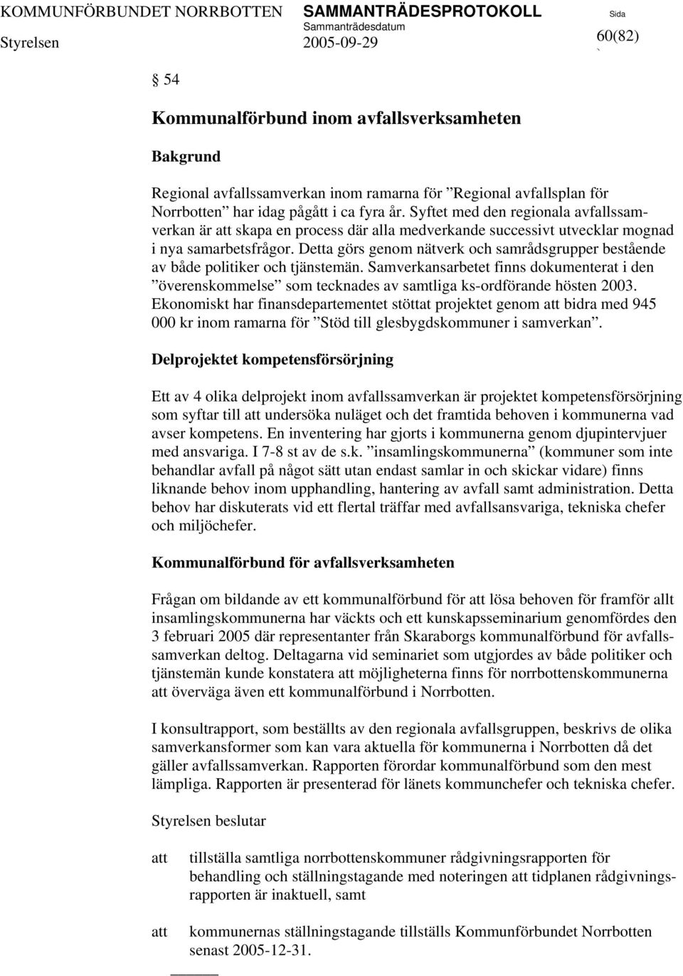 Detta görs genom nätverk och samrådsgrupper bestående av både politiker och tjänstemän. Samverkansarbetet finns dokumenterat i den överenskommelse som tecknades av samtliga ks-ordförande hösten 2003.