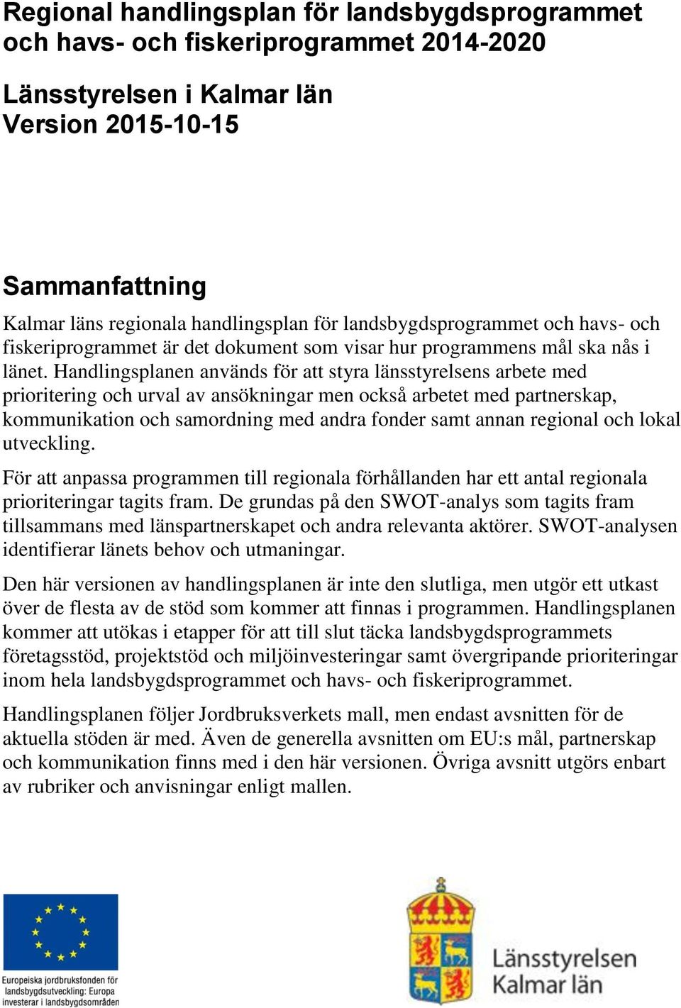 Handlingsplanen används för att styra länsstyrelsens arbete med prioritering och urval av ansökningar men också arbetet med partnerskap, kommunikation och samordning med andra fonder samt annan