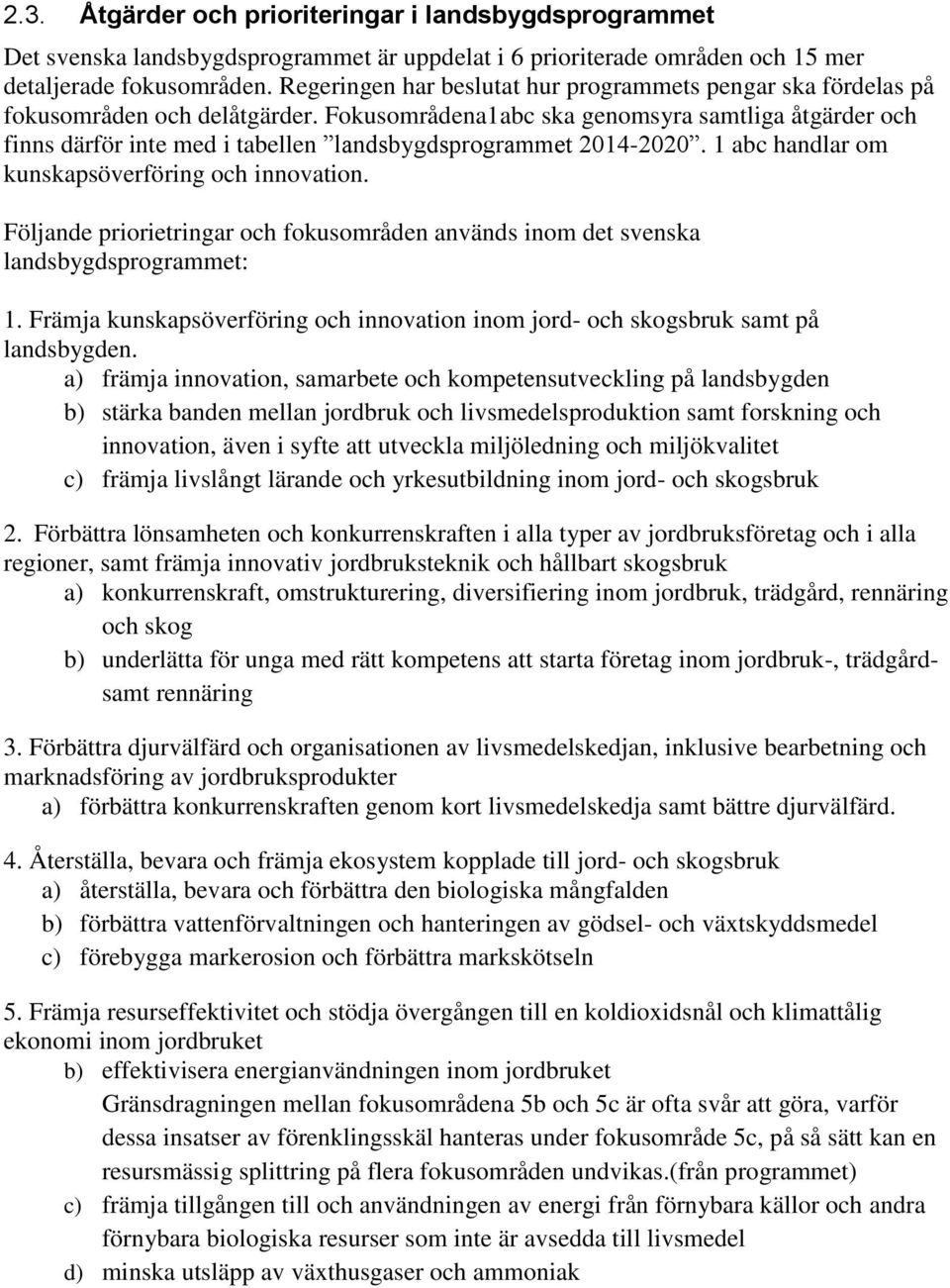 Fokusområdena1abc ska genomsyra samtliga åtgärder och finns därför inte med i tabellen landsbygdsprogrammet 2014-2020. 1 abc handlar om kunskapsöverföring och innovation.