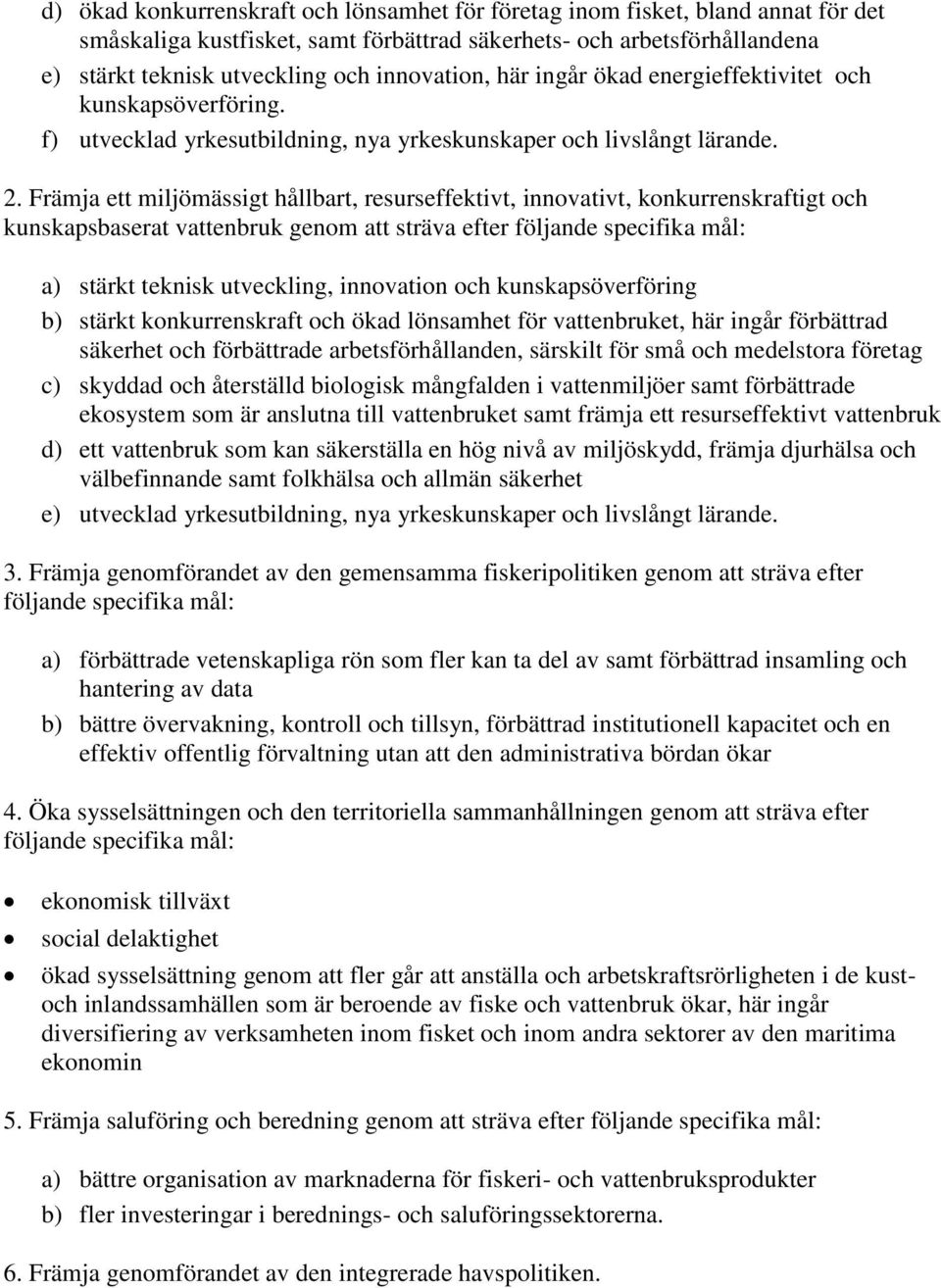 Främja ett miljömässigt hållbart, resurseffektivt, innovativt, konkurrenskraftigt och kunskapsbaserat vattenbruk genom att sträva efter följande specifika mål: a) stärkt teknisk utveckling,