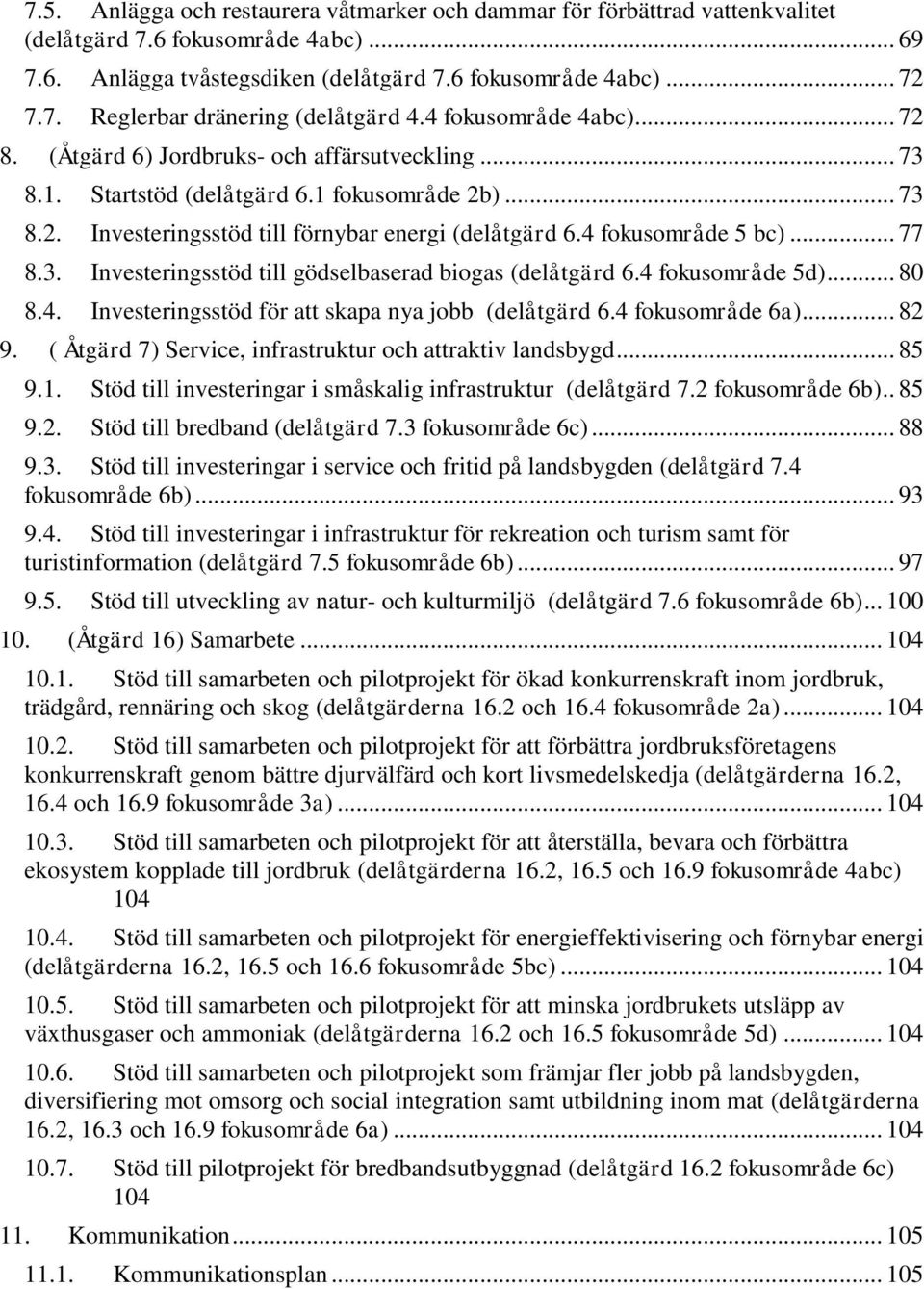 4 fokusområde 5 bc)... 77 Investeringsstöd till gödselbaserad biogas (delåtgärd 6.4 fokusområde 5d)... 80 Investeringsstöd för att skapa nya jobb (delåtgärd 6.4 fokusområde 6a)... 82 9.