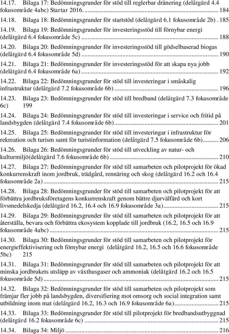 Bilaga 20: Bedömningsgrunder för investeringsstöd till gödselbaserad biogas (delåtgärd 6.4 fokusområde 5d)... 190 14.21.