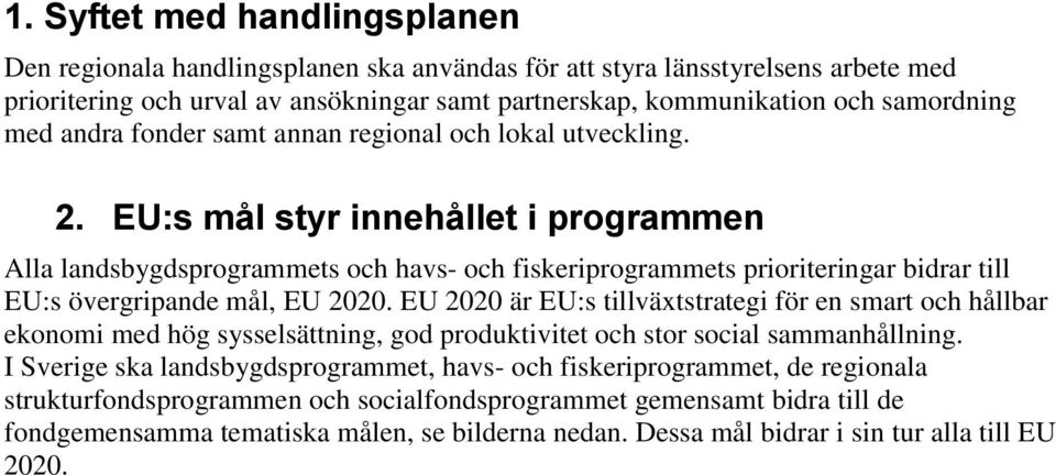 EU:s mål styr innehållet i programmen Alla landsbygdsprogrammets och havs- och fiskeriprogrammets prioriteringar bidrar till EU:s övergripande mål, EU 2020.