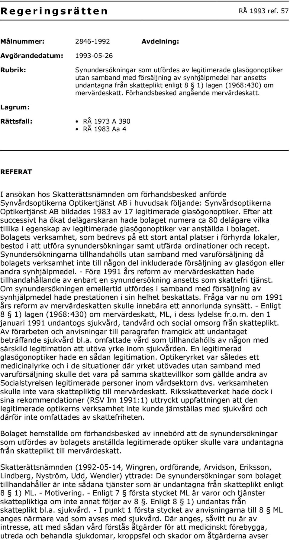 undantagna från skatteplikt enligt 8 1) lagen (1968:430) om mervärdeskatt. Förhandsbesked angående mervärdeskatt.