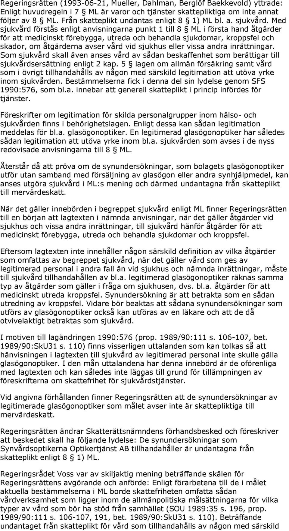 Med sjukvård förstås enligt anvisningarna punkt 1 till 8 ML i första hand åtgärder för att medicinskt förebygga, utreda och behandla sjukdomar, kroppsfel och skador, om åtgärderna avser vård vid