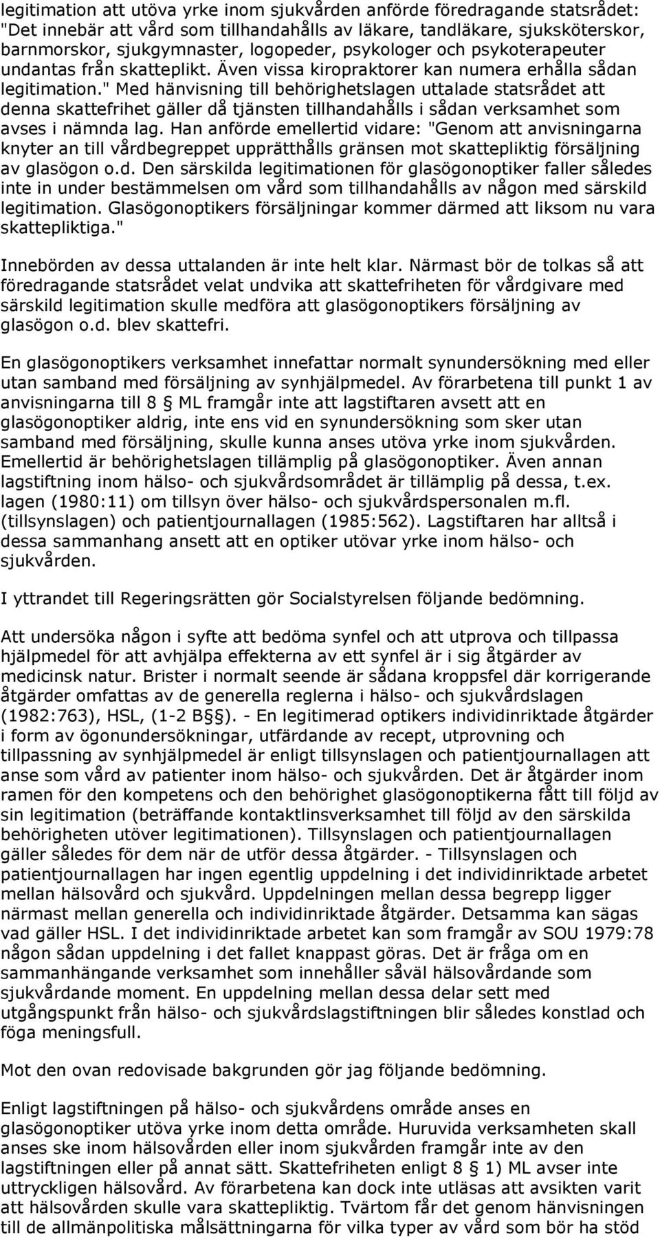 " Med hänvisning till behörighetslagen uttalade statsrådet att denna skattefrihet gäller då tjänsten tillhandahålls i sådan verksamhet som avses i nämnda lag.