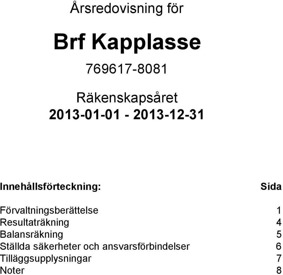 Förvaltningsberättelse 1 Resultaträkning 4 Balansräkning