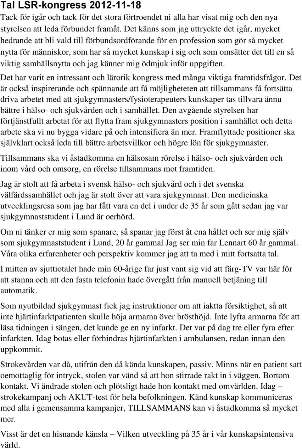 det till en så viktig samhällsnytta och jag känner mig ödmjuk inför uppgiften. Det har varit en intressant och lärorik kongress med många viktiga framtidsfrågor.