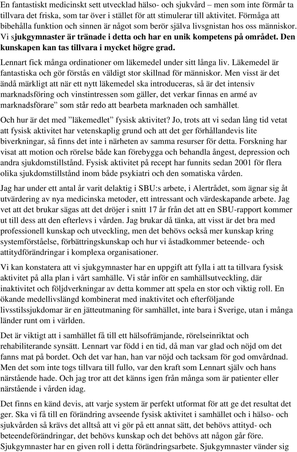 Den kunskapen kan tas tillvara i mycket högre grad. Lennart fick många ordinationer om läkemedel under sitt långa liv. Läkemedel är fantastiska och gör förstås en väldigt stor skillnad för människor.