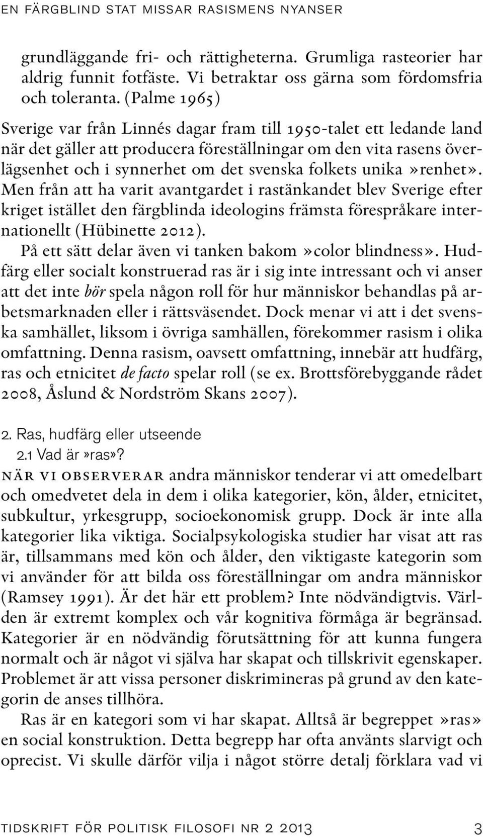 unika»renhet». Men från att ha varit avantgardet i rastänkandet blev Sverige efter kriget istället den färgblinda ideologins främsta förespråkare internationellt (Hübinette 2012).