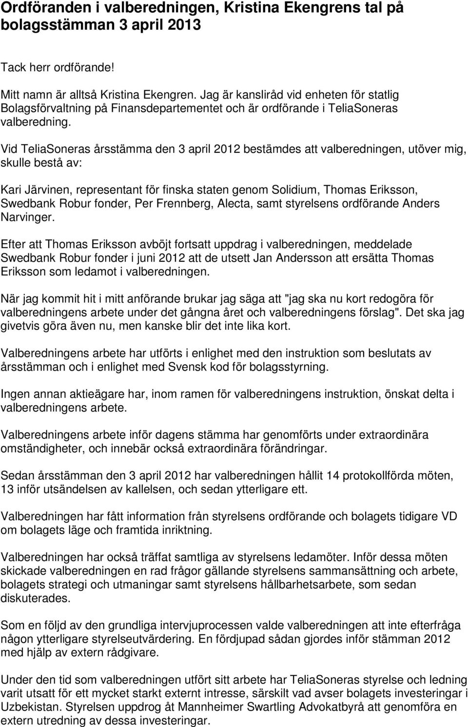 Vid TeliaSoneras årsstämma den 3 april 2012 bestämdes att valberedningen, utöver mig, skulle bestå av: Kari Järvinen, representant för finska staten genom Solidium, Thomas Eriksson, Swedbank Robur