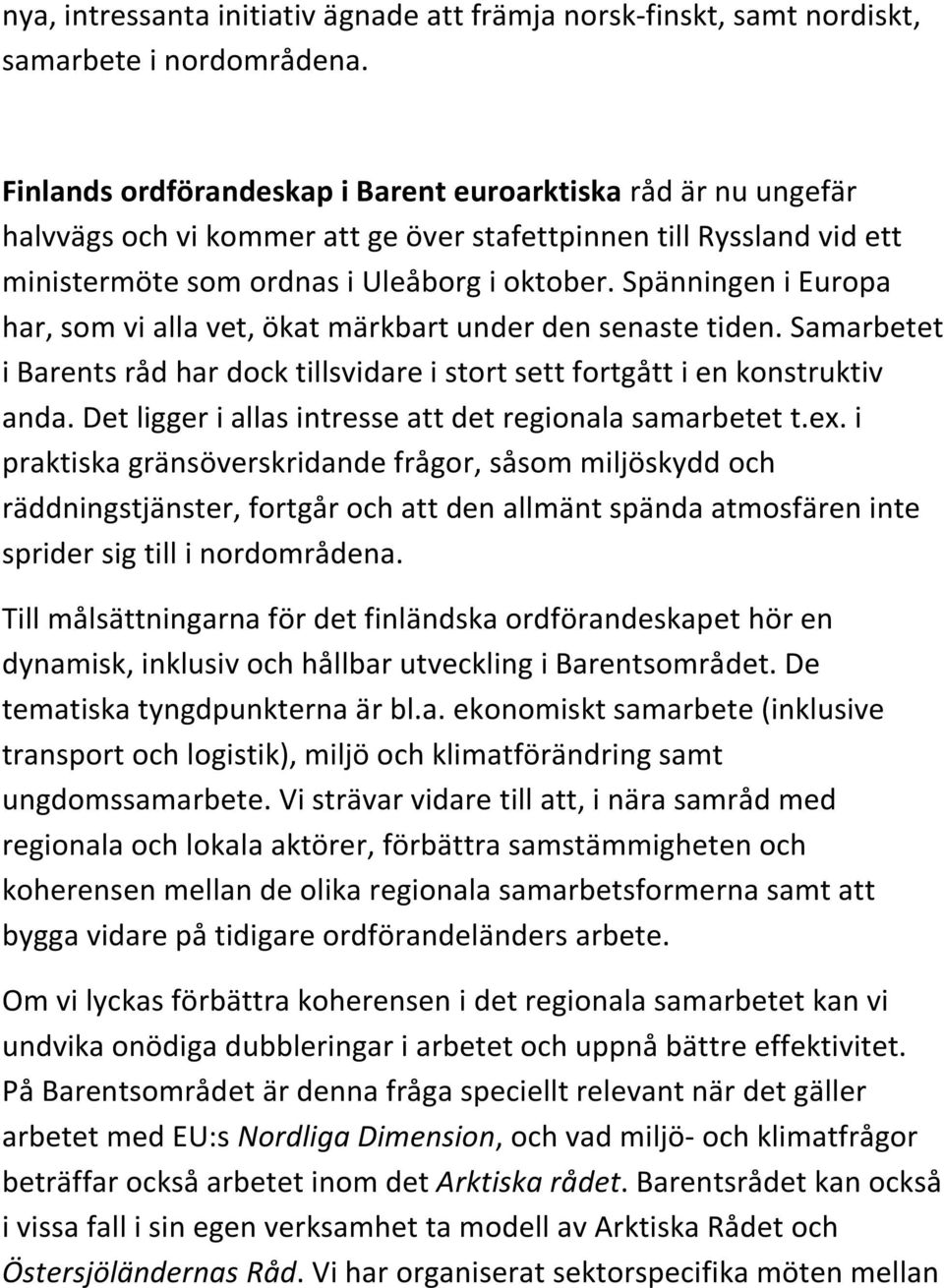 Spänningen i Europa har, som vi alla vet, ökat märkbart under den senaste tiden. Samarbetet i Barents råd har dock tillsvidare i stort sett fortgått i en konstruktiv anda.