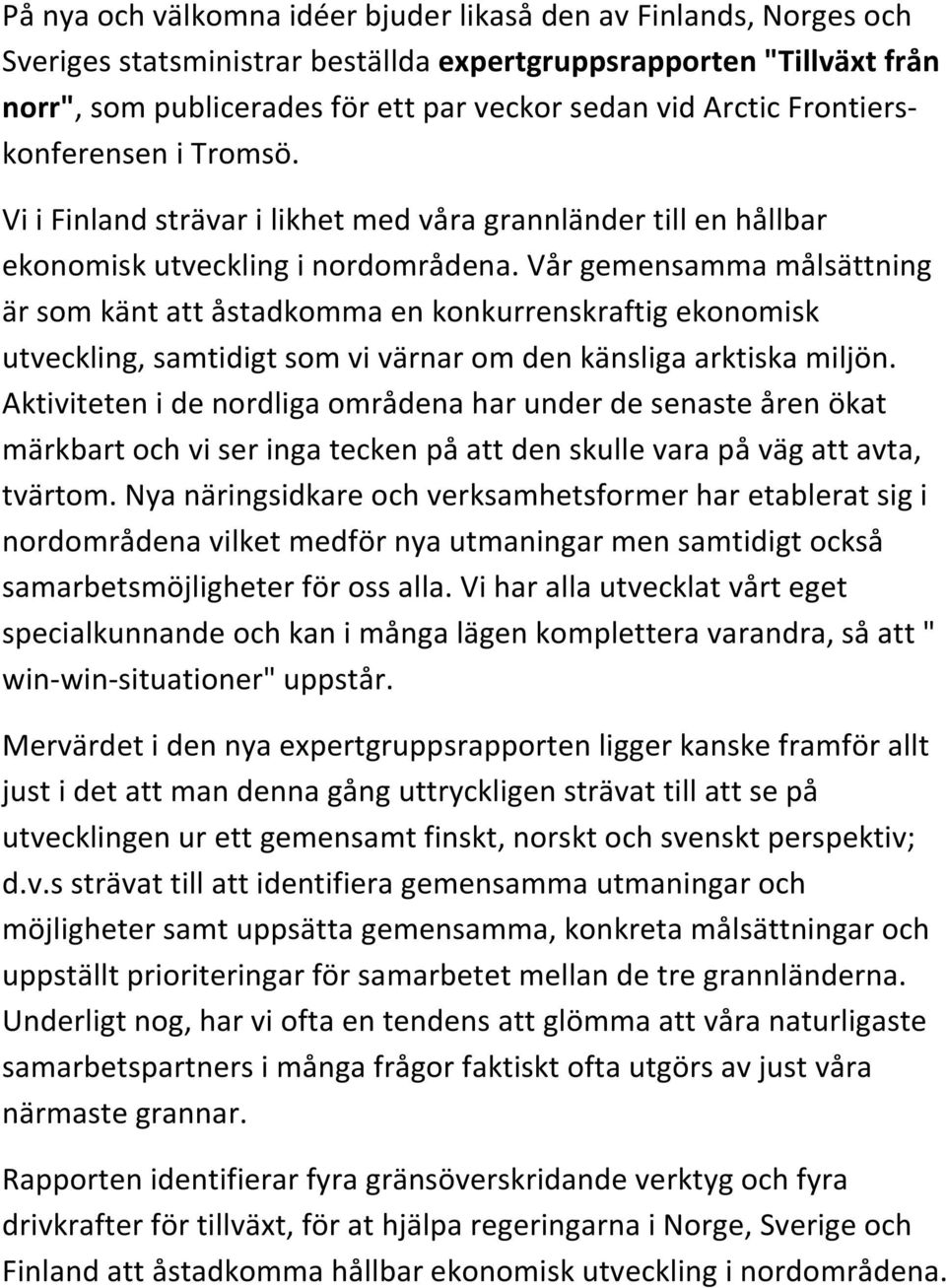 Vår gemensamma målsättning är som känt att åstadkomma en konkurrenskraftig ekonomisk utveckling, samtidigt som vi värnar om den känsliga arktiska miljön.