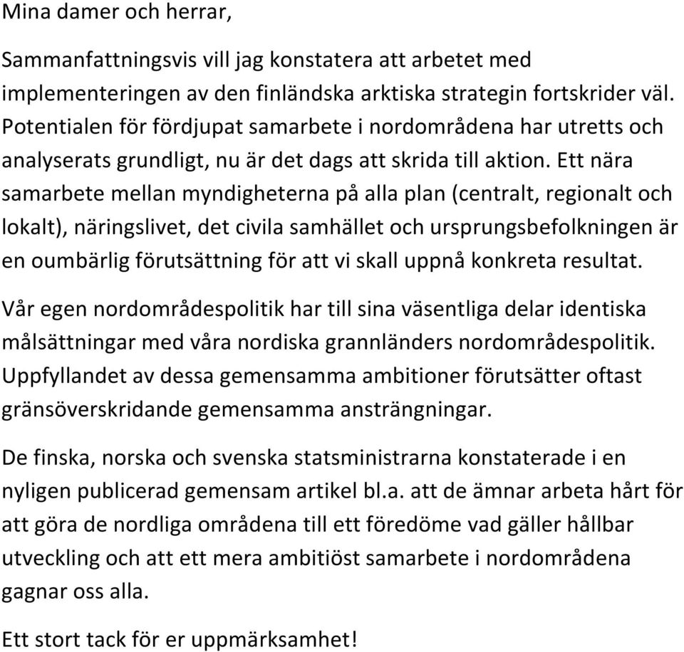 Ett nära samarbete mellan myndigheterna på alla plan (centralt, regionalt och lokalt), näringslivet, det civila samhället och ursprungsbefolkningen är en oumbärlig förutsättning för att vi skall