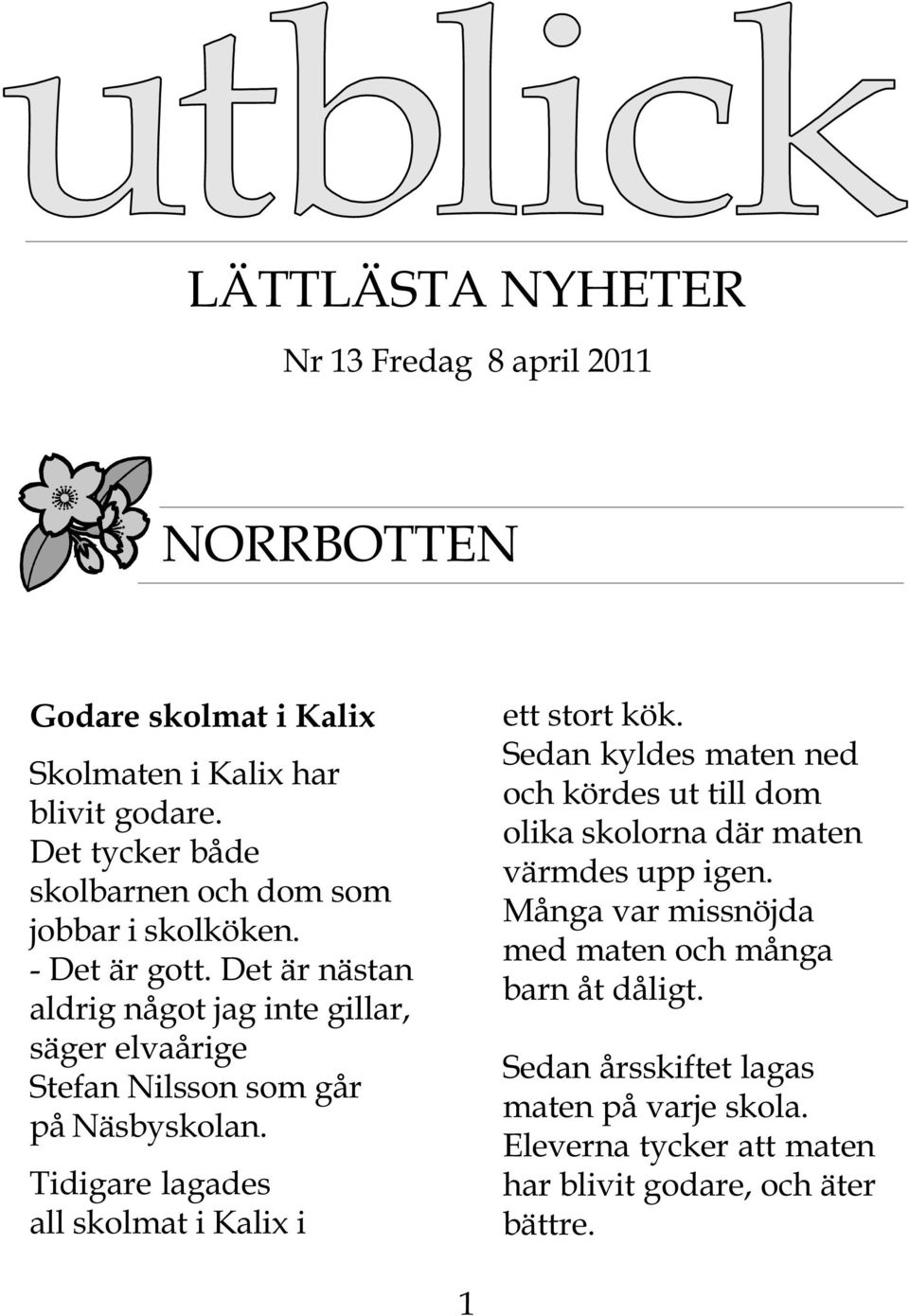 Det är nästan aldrig något jag inte gillar, säger elvaårige Stefan Nilsson som går på Näsbyskolan.