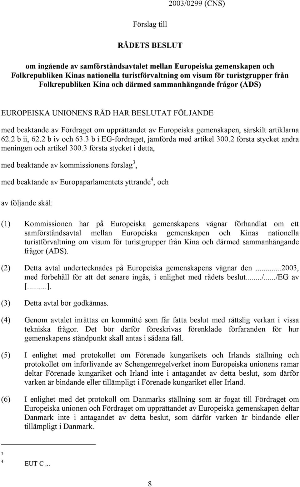 2 b ii, 62.2 b iv och 63.3 b i EG-fördraget, jämförda med artikel 300.2 första stycket andra meningen och artikel 300.