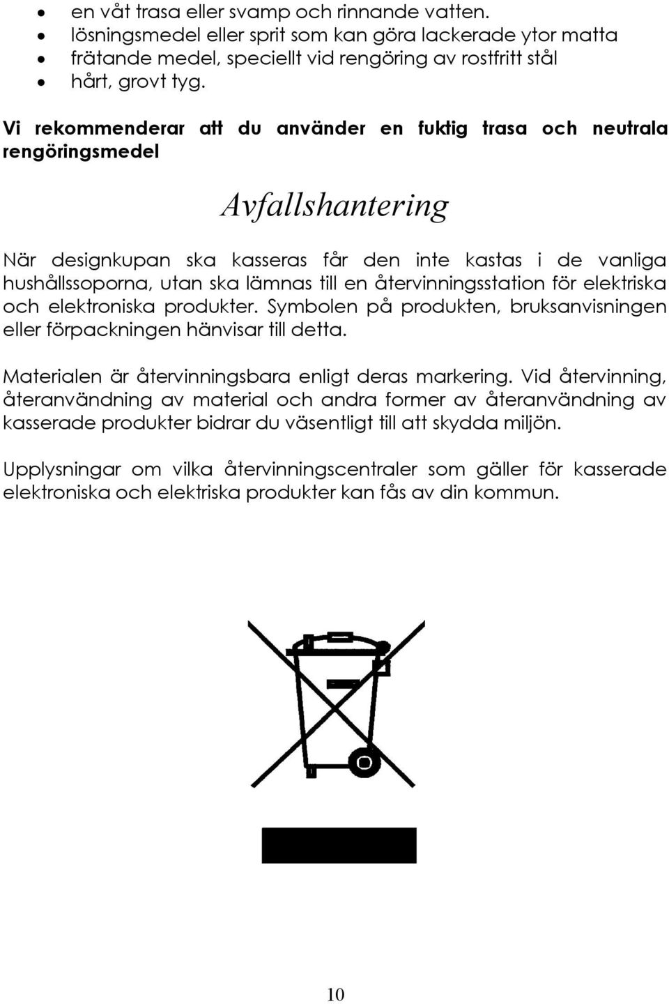 återvinningsstation för elektriska och elektroniska produkter. Symbolen på produkten, bruksanvisningen eller förpackningen hänvisar till detta. Materialen är återvinningsbara enligt deras markering.