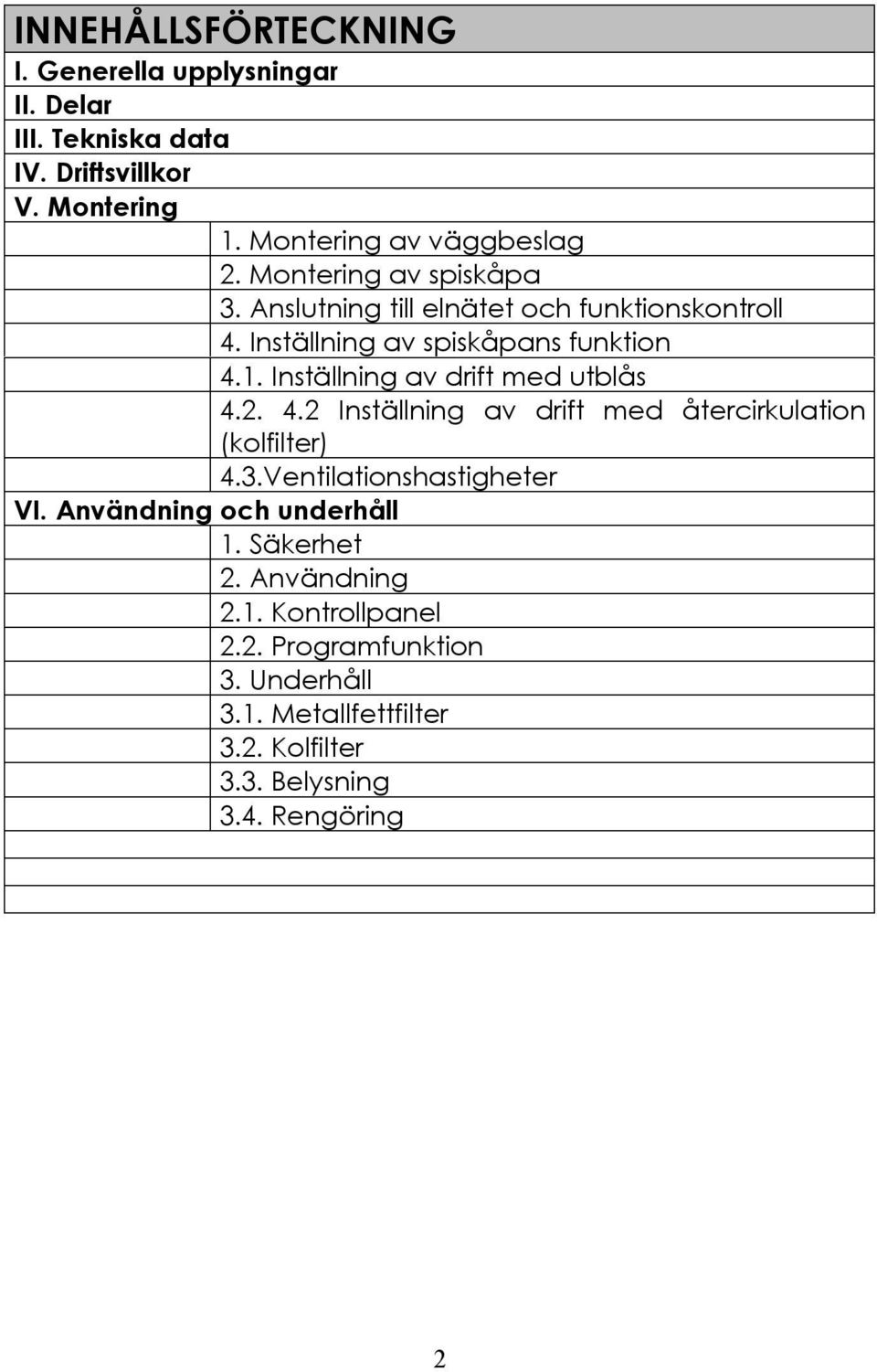 Inställning av drift med utblås 4.2. 4.2 Inställning av drift med återcirkulation (kolfilter) 4.3.Ventilationshastigheter VI.