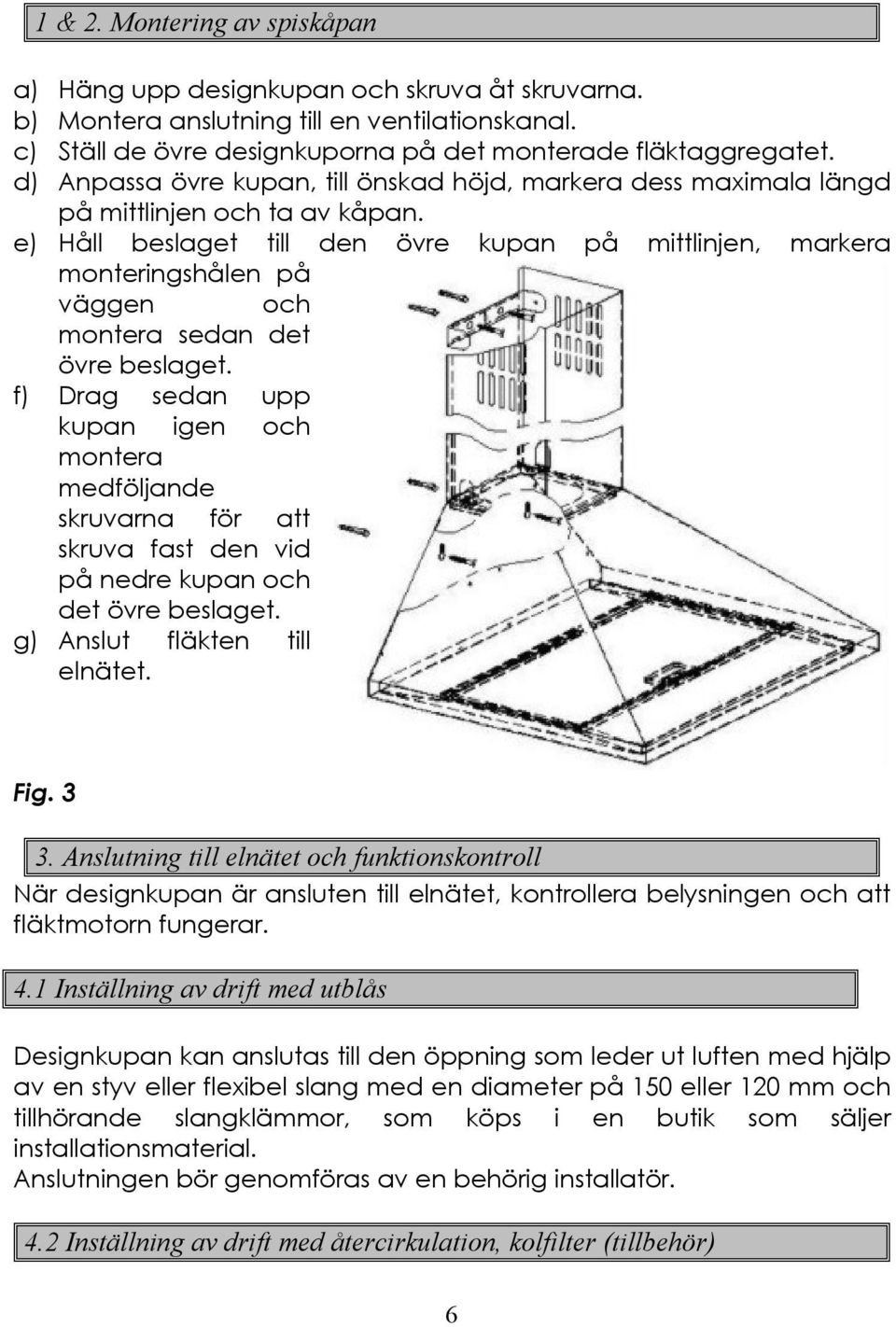 e) Håll beslaget till den övre kupan på mittlinjen, markera monteringshålen på väggen och montera sedan det övre beslaget.