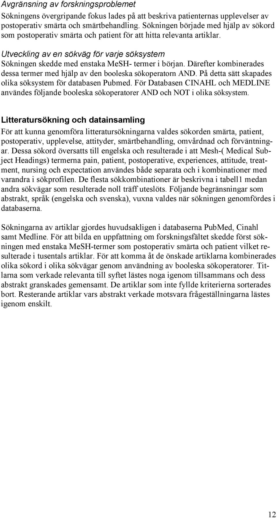 Utveckling av en sökväg för varje söksystem Sökningen skedde med enstaka MeSH- termer i början. Därefter kombinerades dessa termer med hjälp av den booleska sökoperatorn AND.