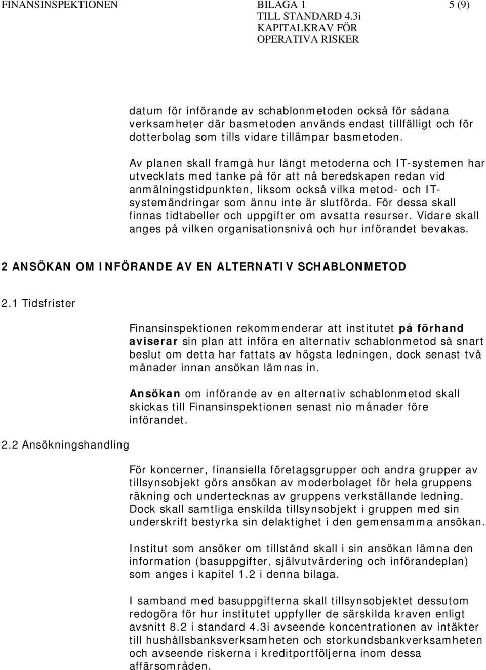 Av planen skall framgå hur långt metoderna och IT-systemen har utvecklats med tanke på för att nå beredskapen redan vid anmälningstidpunkten, liksom också vilka metod- och ITsystemändringar som ännu