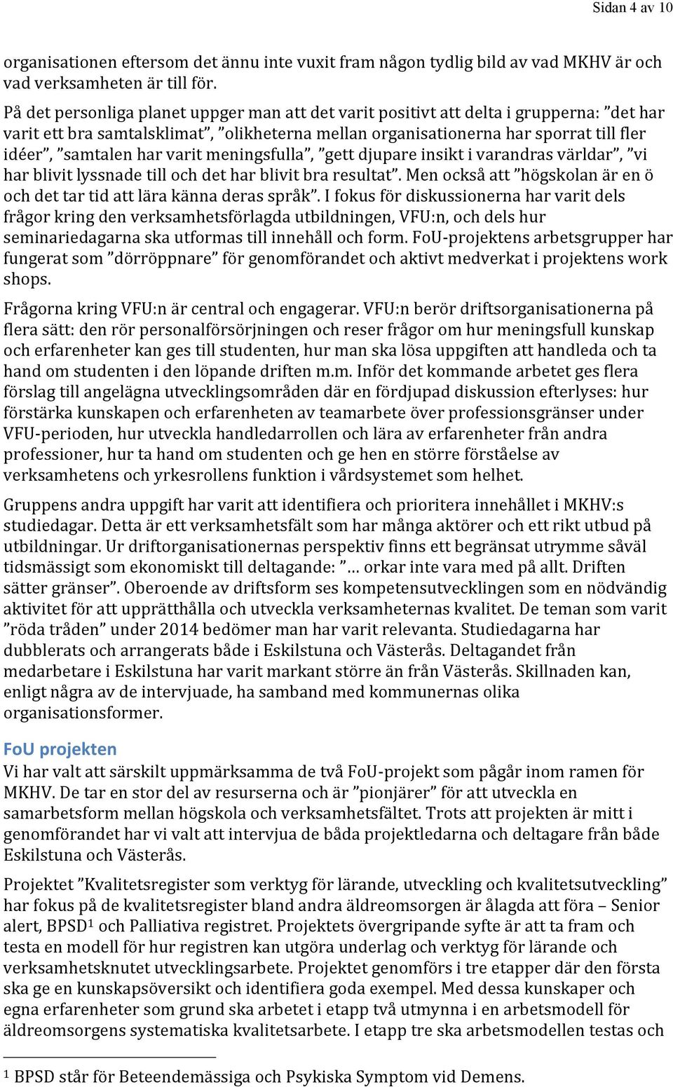 varit meningsfulla, gett djupare insikt i varandras världar, vi har blivit lyssnade till och det har blivit bra resultat. Men också att högskolan är en ö och det tar tid att lära känna deras språk.