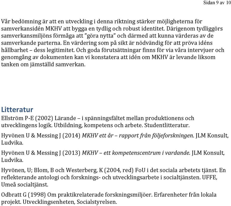 En värdering som på sikt är nödvändig för att pröva idéns hållbarhet dess legitimitet.