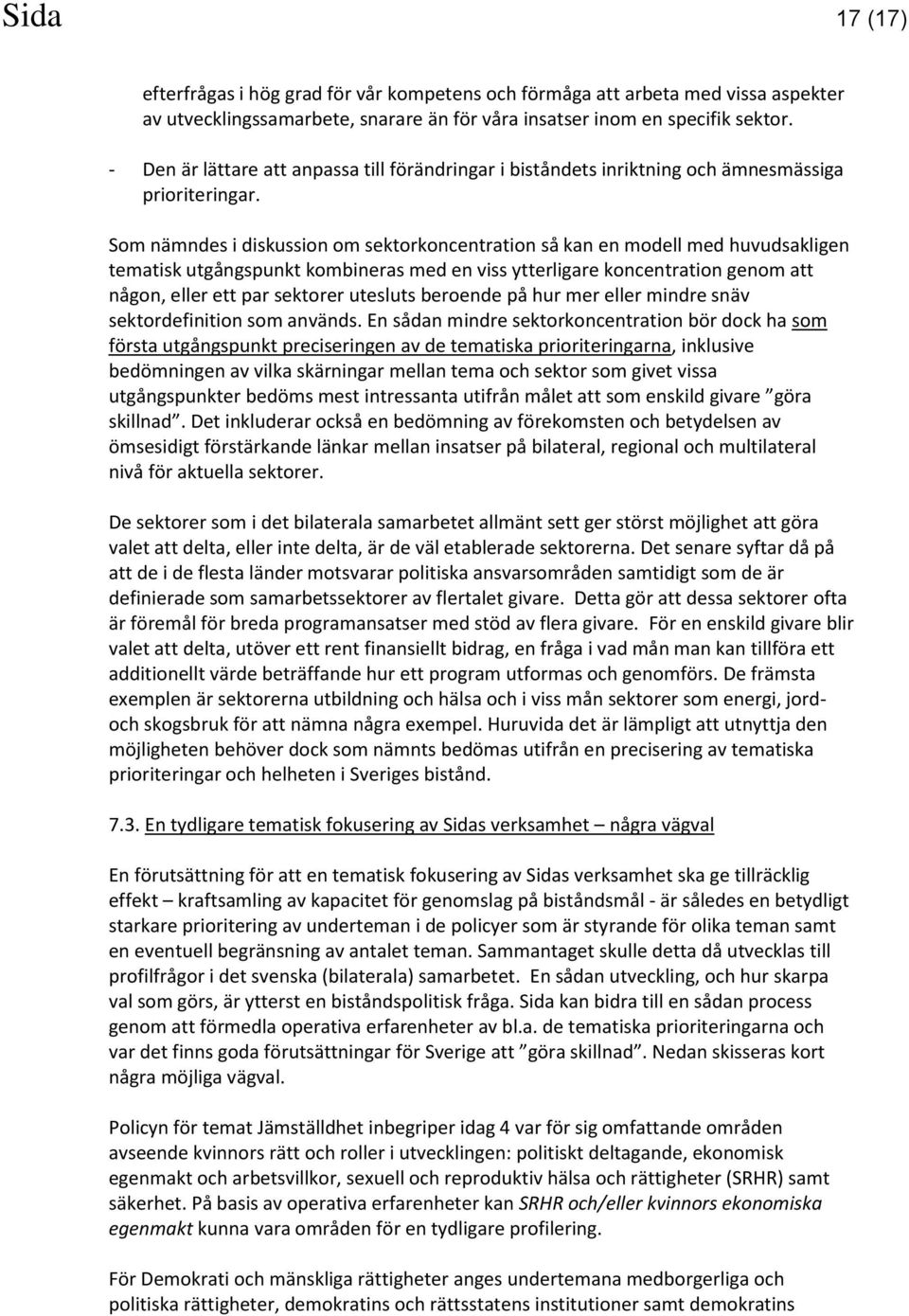 Som nämndes i diskussion om sektorkoncentration så kan en modell med huvudsakligen tematisk utgångspunkt kombineras med en viss ytterligare koncentration genom att någon, eller ett par sektorer