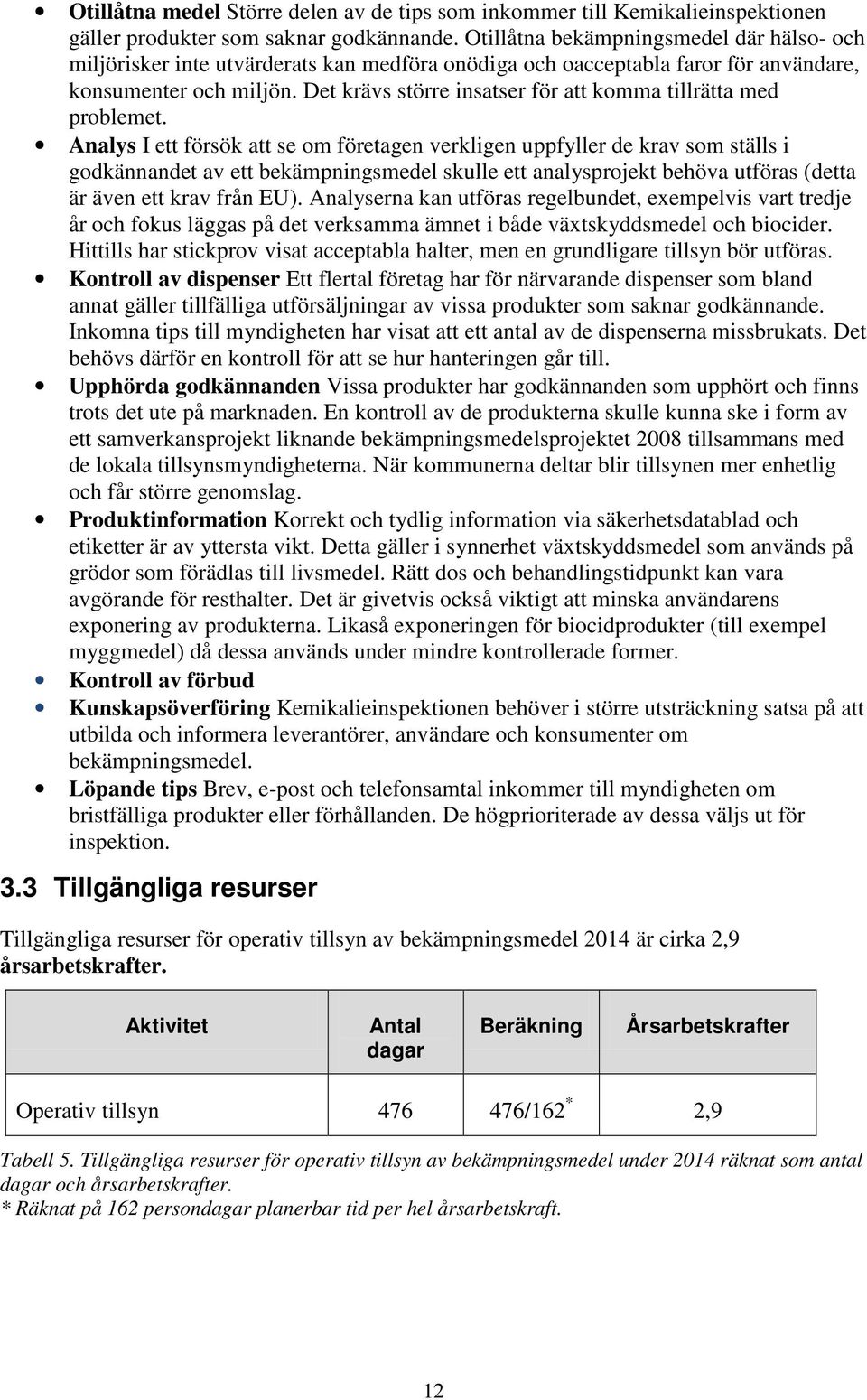 Det krävs större insatser för att komma tillrätta med problemet.