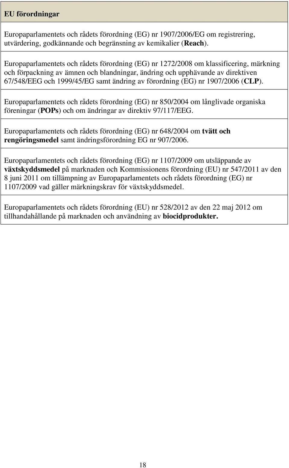 ändring av förordning (EG) nr 1907/2006 (CLP). Europaparlamentets och rådets förordning (EG) nr 850/2004 om långlivade organiska föreningar (POPs) och om ändringar av direktiv 97/117/EEG.