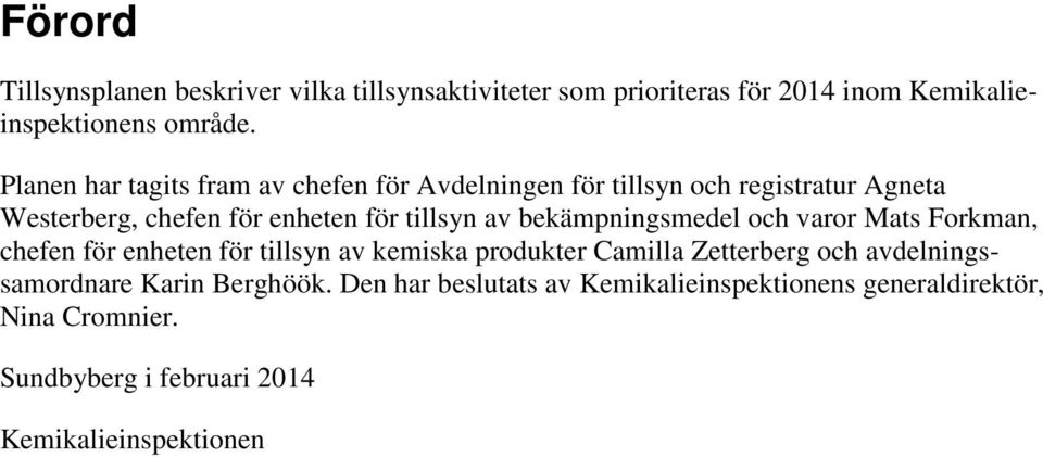 bekämpningsmedel och varor Mats Forkman, chefen för enheten för tillsyn av kemiska produkter Camilla Zetterberg och