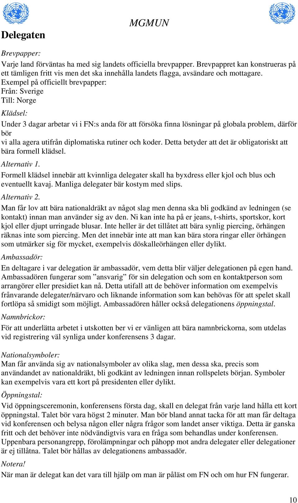 Exempel på officiellt brevpapper: Från: Sverige Till: Norge Klädsel: Under 3 dagar arbetar vi i FN:s anda för att försöka finna lösningar på globala problem, därför bör vi alla agera utifrån