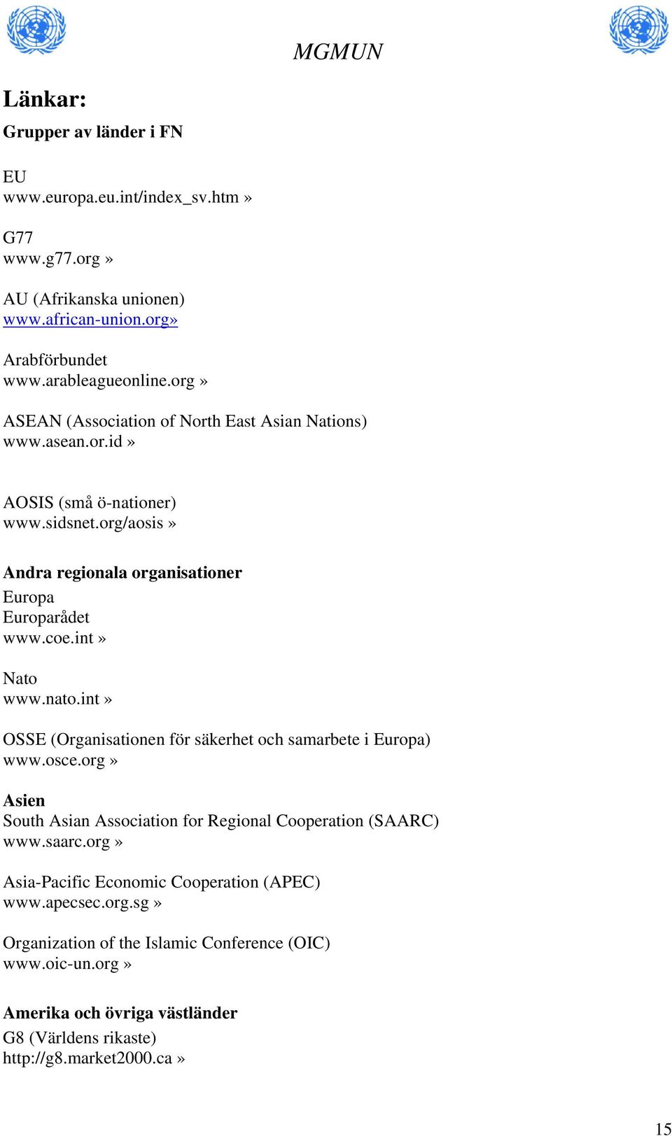 int» Nato www.nato.int» OSSE (Organisationen för säkerhet och samarbete i Europa) www.osce.org» Asien South Asian Association for Regional Cooperation (SAARC) www.saarc.