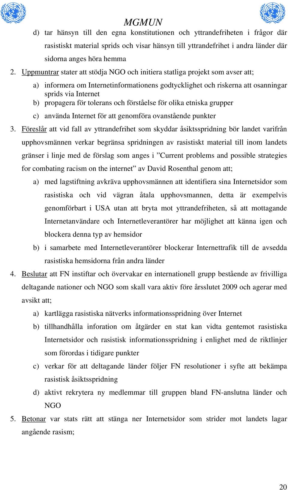 tolerans och förståelse för olika etniska grupper c) använda Internet för att genomföra ovanstående punkter 3.